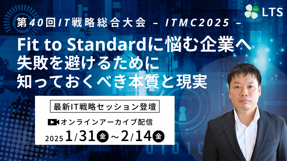 「Fit to Standardに悩む企業へ　失敗を避けるために知っておくべき本質と現実」第40回IT戦略総合大会 – ITMC2025 –